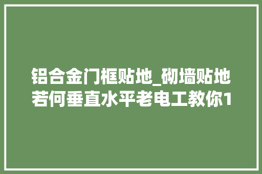 铝合金门框贴地_砌墙贴地若何垂直水平老电工教你1招又快又准还稳定