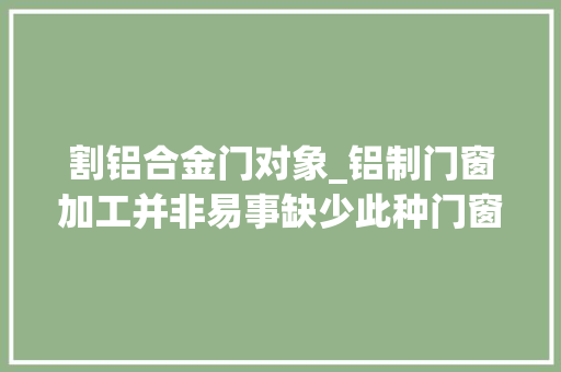割铝合金门对象_铝制门窗加工并非易事缺少此种门窗切割锯市场恐不认账