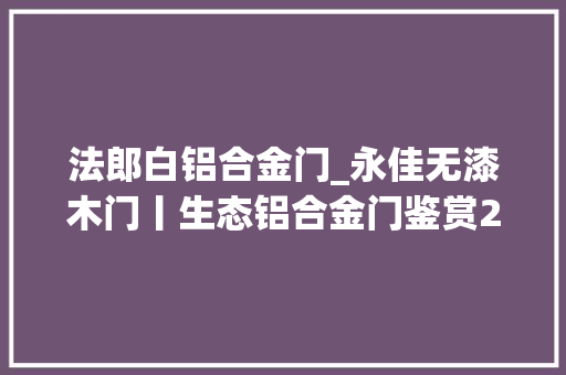 法郎白铝合金门_永佳无漆木门丨生态铝合金门鉴赏2MJF8008