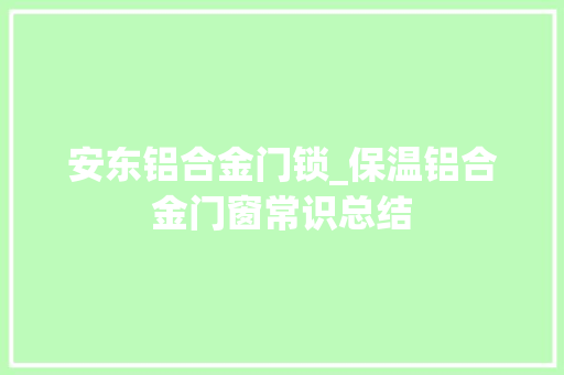安东铝合金门锁_保温铝合金门窗常识总结