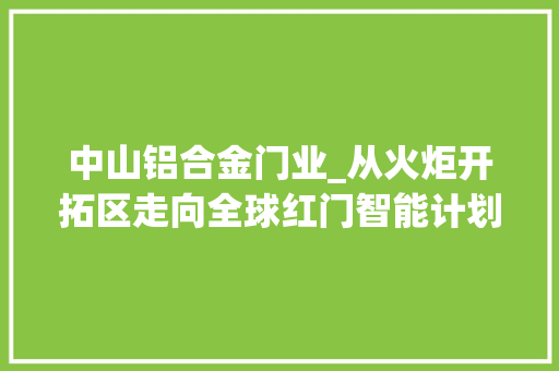 中山铝合金门业_从火炬开拓区走向全球红门智能计划用3年上市