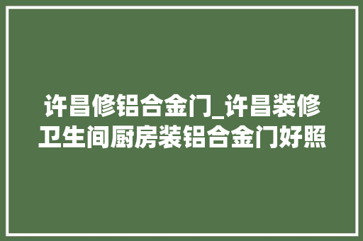 许昌修铝合金门_许昌装修卫生间厨房装铝合金门好照样木门好