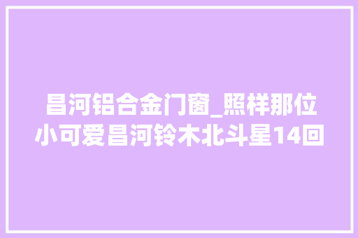 昌河铝合金门窗_照样那位小可爱昌河铃木北斗星14回忆