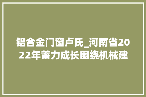 铝合金门窗卢氏_河南省2022年蓄力成长围绕机械建筑等一个个平易近生项目暖心上线