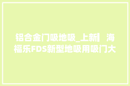 铝合金门吸地吸_上新▎海福乐FDS新型地吸用吸门大年夜法守护你