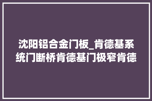沈阳铝合金门板_肯德基系统门断桥肯德基门极窄肯德基门速装肯德基