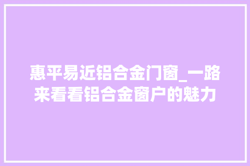 惠平易近铝合金门窗_一路来看看铝合金窗户的魅力