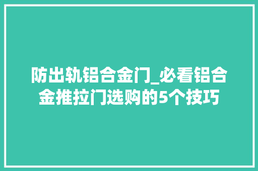 防出轨铝合金门_必看铝合金推拉门选购的5个技巧