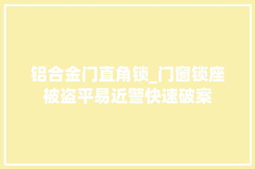 铝合金门直角锁_门窗锁座被盗平易近警快速破案