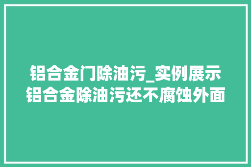 铝合金门除油污_实例展示铝合金除油污还不腐蚀外面油漆的方法