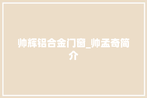 帅辉铝合金门窗_帅孟奇简介