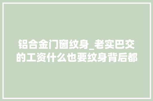 铝合金门窗纹身_老实巴交的工资什么也要纹身背后都是故事
