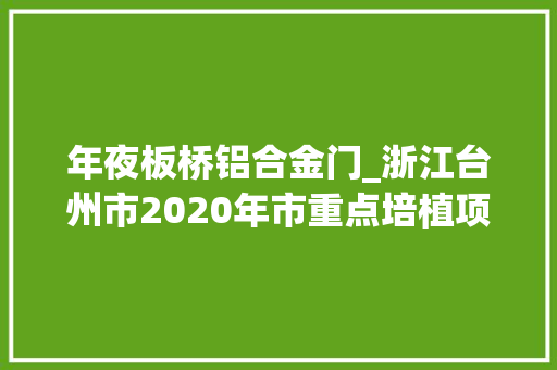 年夜板桥铝合金门_浙江台州市2020年市重点培植项目名单