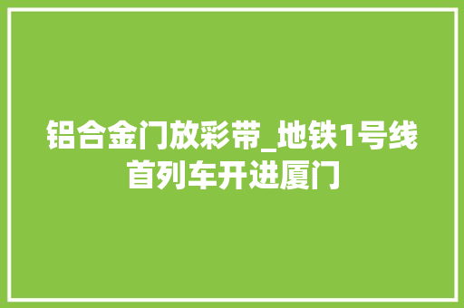 铝合金门放彩带_地铁1号线首列车开进厦门
