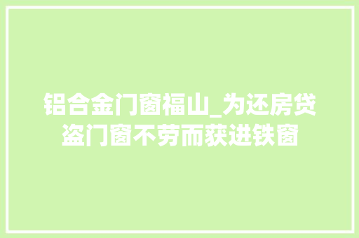 铝合金门窗福山_为还房贷盗门窗不劳而获进铁窗