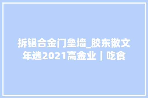 拆铝合金门垒墙_胶东散文年选2021高金业｜吃食