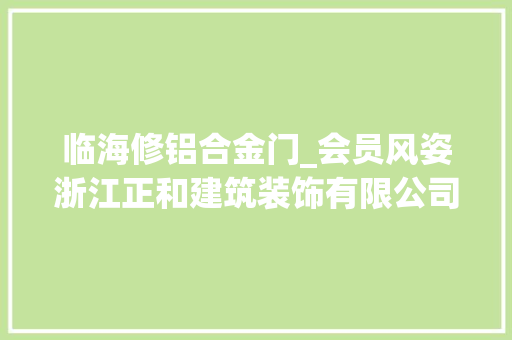 临海修铝合金门_会员风姿浙江正和建筑装饰有限公司