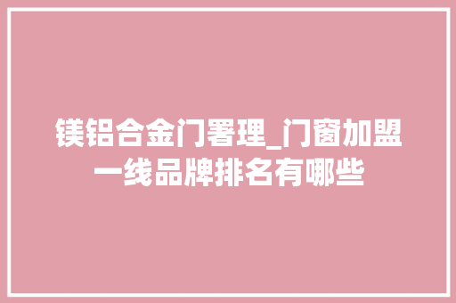 镁铝合金门署理_门窗加盟一线品牌排名有哪些
