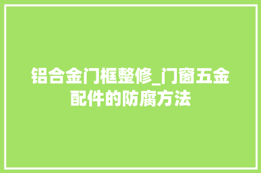 铝合金门框整修_门窗五金配件的防腐方法