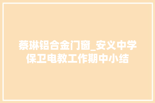 蔡琳铝合金门窗_安义中学保卫电教工作期中小结