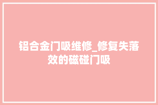 铝合金门吸维修_修复失落效的磁碰门吸