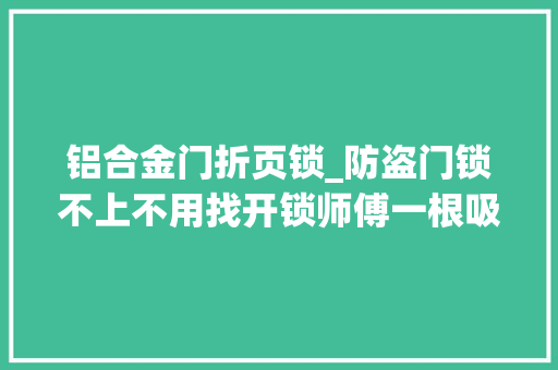 铝合金门折页锁_防盗门锁不上不用找开锁师傅一根吸管就解决