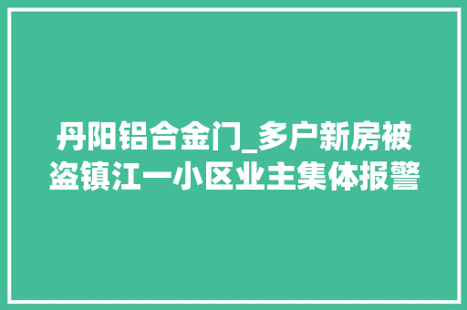 丹阳铝合金门_多户新房被盗镇江一小区业主集体报警