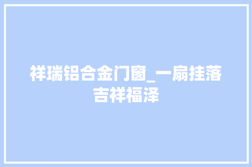 祥瑞铝合金门窗_一扇挂落吉祥福泽
