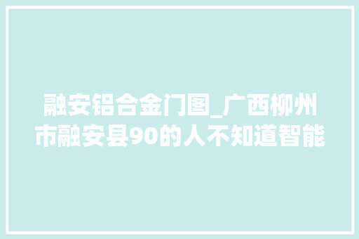 融安铝合金门图_广西柳州市融安县90的人不知道智能锁怎么选