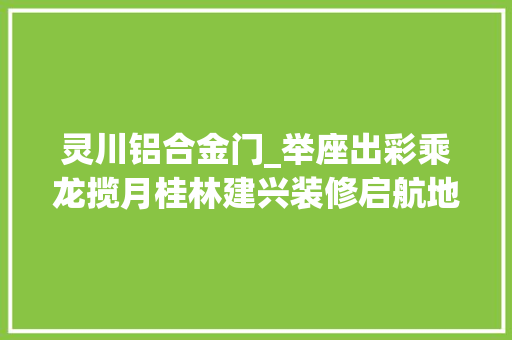 灵川铝合金门_举座出彩乘龙揽月桂林建兴装修启航地势其实太炫酷