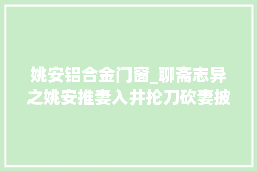 姚安铝合金门窗_聊斋志异之姚安推妻入井抡刀砍妻披着人皮的恶魔