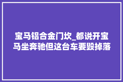 宝马铝合金门坎_都说开宝马坐奔驰但这台车要毁掉落宝马的金漆招牌