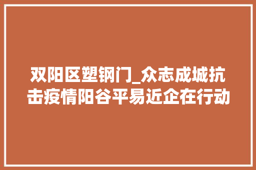 双阳区塑钢门_众志成城抗击疫情阳谷平易近企在行动