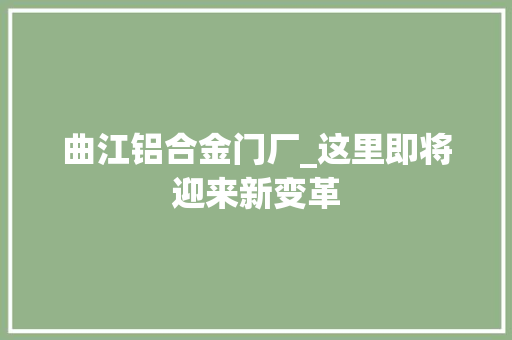 曲江铝合金门厂_这里即将迎来新变革
