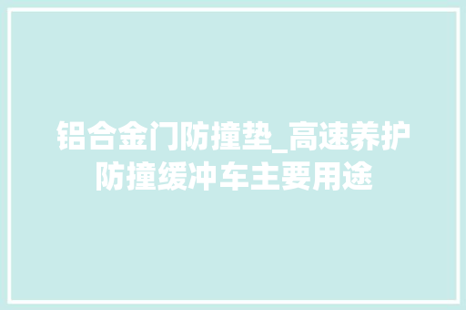 铝合金门防撞垫_高速养护防撞缓冲车主要用途
