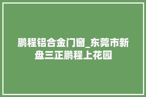 鹏程铝合金门窗_东莞市新盘三正鹏程上花园