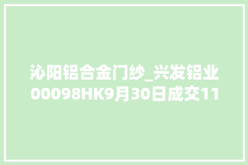 沁阳铝合金门纱_兴发铝业00098HK9月30日成交111万股成交额83861万港元