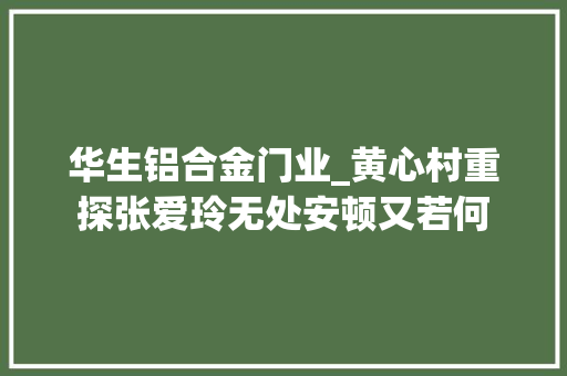 华生铝合金门业_黄心村重探张爱玲无处安顿又若何