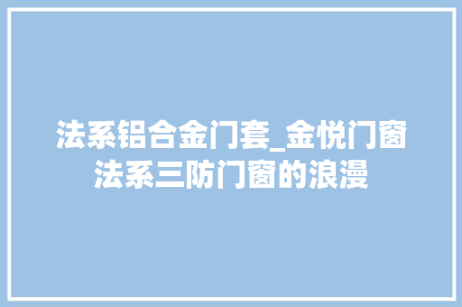 法系铝合金门套_金悦门窗法系三防门窗的浪漫