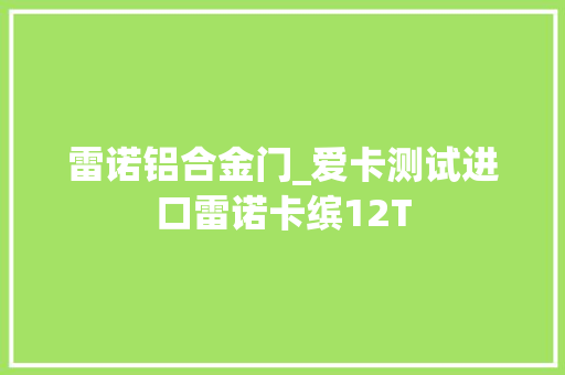 雷诺铝合金门_爱卡测试进口雷诺卡缤12T