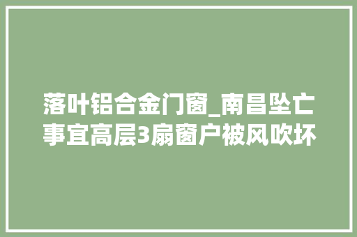 落叶铝合金门窗_南昌坠亡事宜高层3扇窗户被风吹坏谜底只是天灾吗