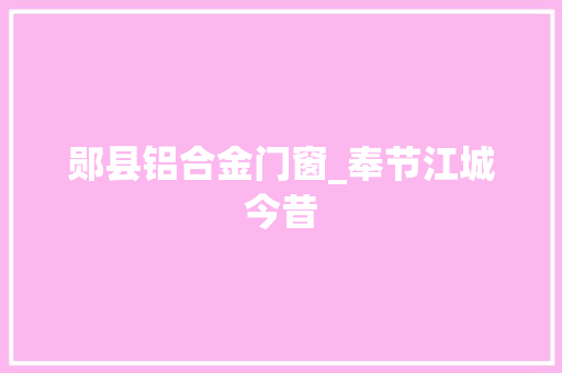 郧县铝合金门窗_奉节江城今昔