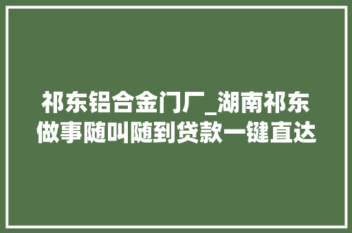 祁东铝合金门厂_湖南祁东做事随叫随到贷款一键直达