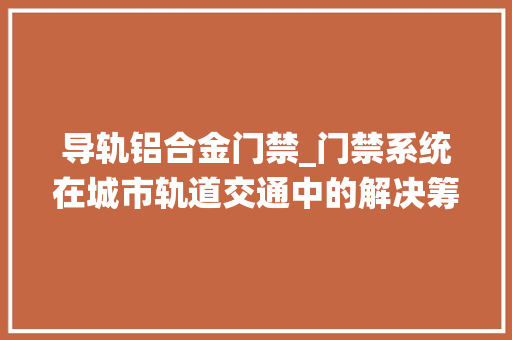 导轨铝合金门禁_门禁系统在城市轨道交通中的解决筹划