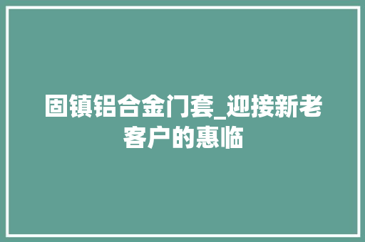 固镇铝合金门套_迎接新老客户的惠临