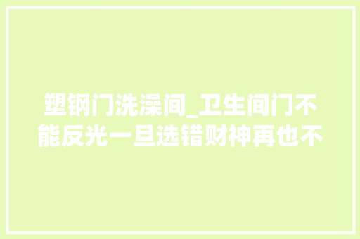 塑钢门洗澡间_卫生间门不能反光一旦选错财神再也不进你家务必当心