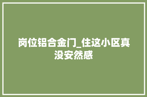 岗位铝合金门_住这小区真没安然感