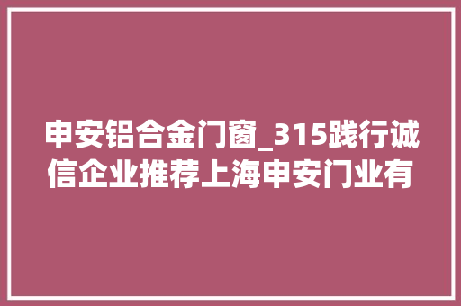 申安铝合金门窗_315践行诚信企业推荐上海申安门业有限公司