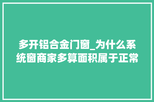 多开铝合金门窗_为什么系统窗商家多算面积属于正常操作三开一又是什么意思