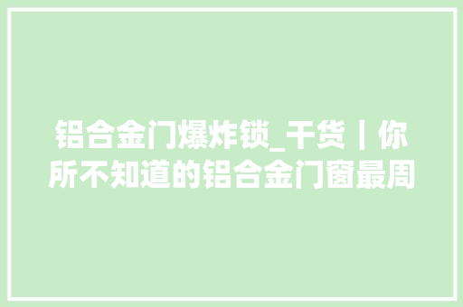 铝合金门爆炸锁_干货｜你所不知道的铝合金门窗最周全的常识大年夜爆炸
